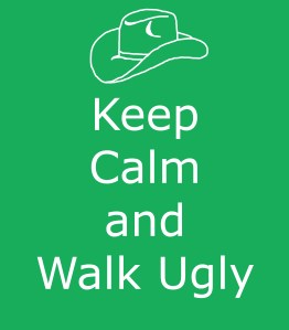 Keep Calm and Walk Ugly